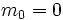 m_0=0\,\!